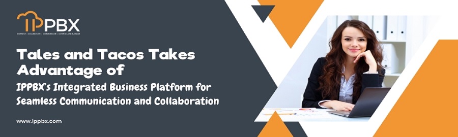 Tales and Tacos Leverages IPPBX’s Integrated Business Platform for Seamless Communication and Collaboration