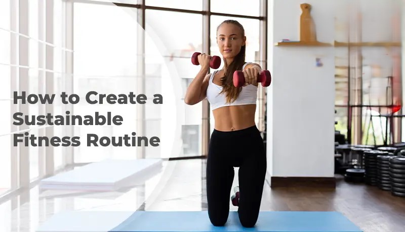 How to Create a Sustainable Fitness Routine