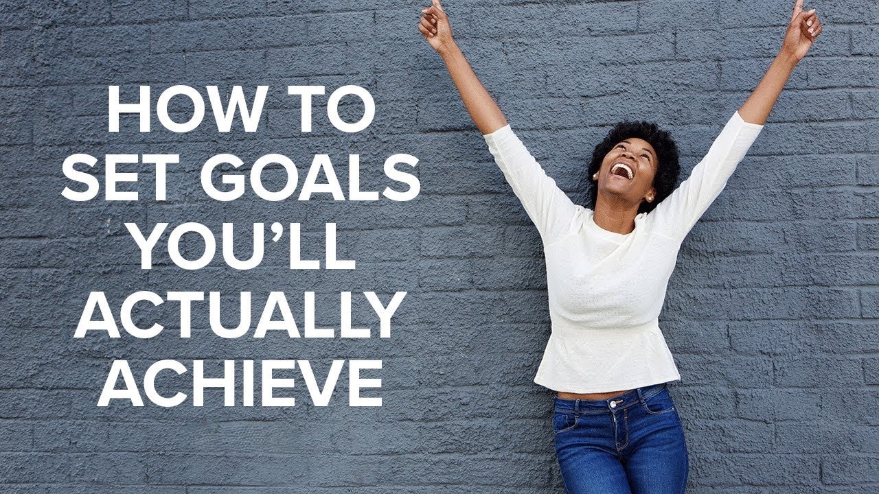 How to Set Goals You’ll Actually Achieve