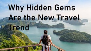 2025 Travel Trends: Hidden Gems You Must Visit