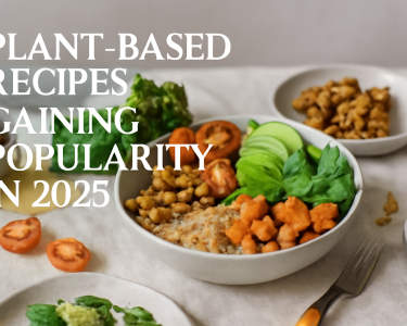 Plant-Based Recipes Gaining Popularity in 2025​