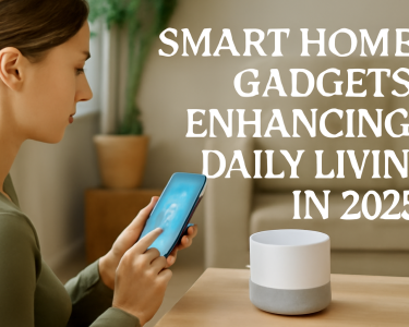Smart Home Gadgets Enhancing Daily Living in 2025​