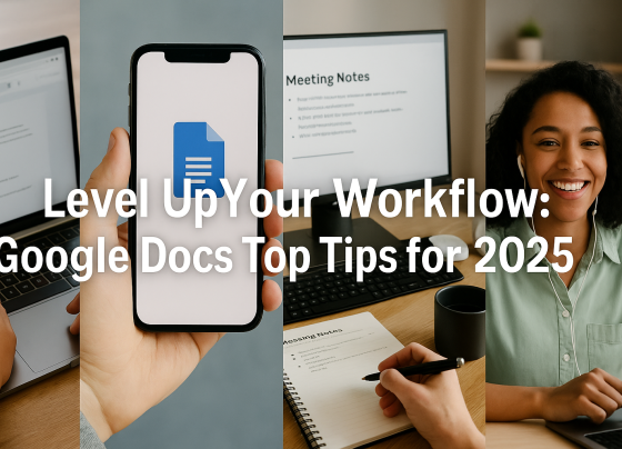 Level Up Your Workflow: Google Docs Top Tips for 2025
