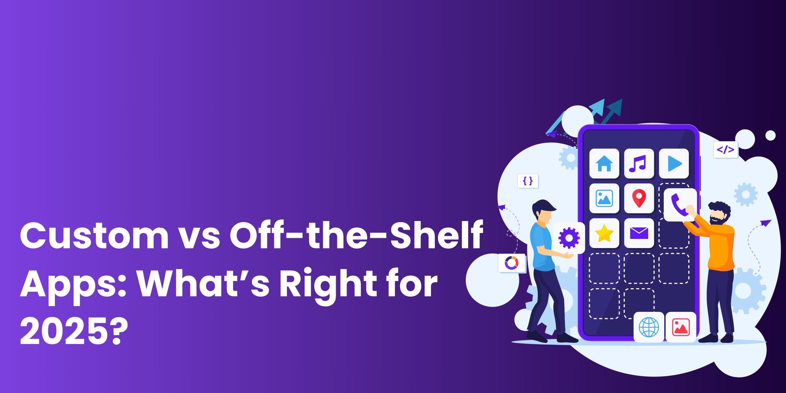 Custom Mobile App vs Off-the-Shelf: What Should You Build in 2025?