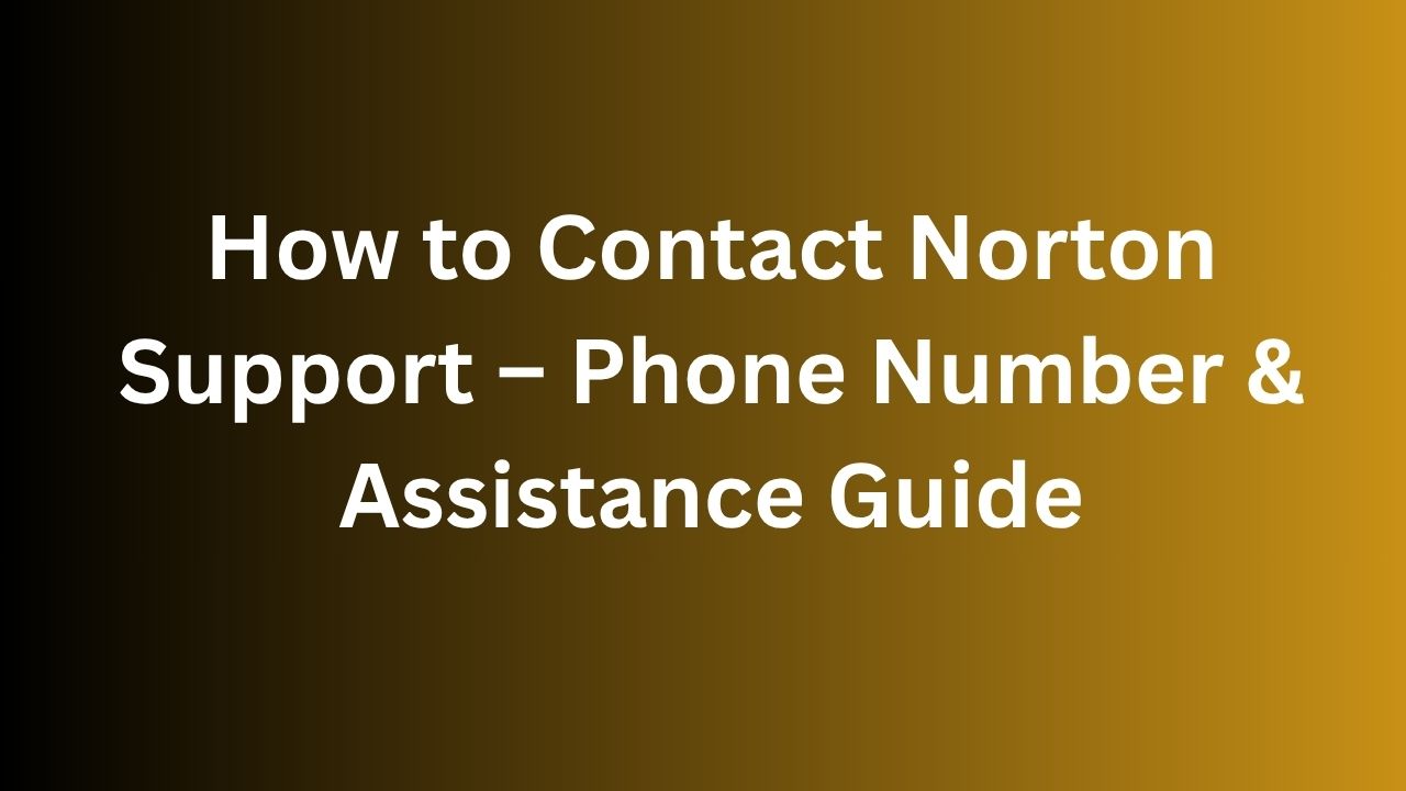 How to Contact Norton Support Phone Number and Assistance Guide