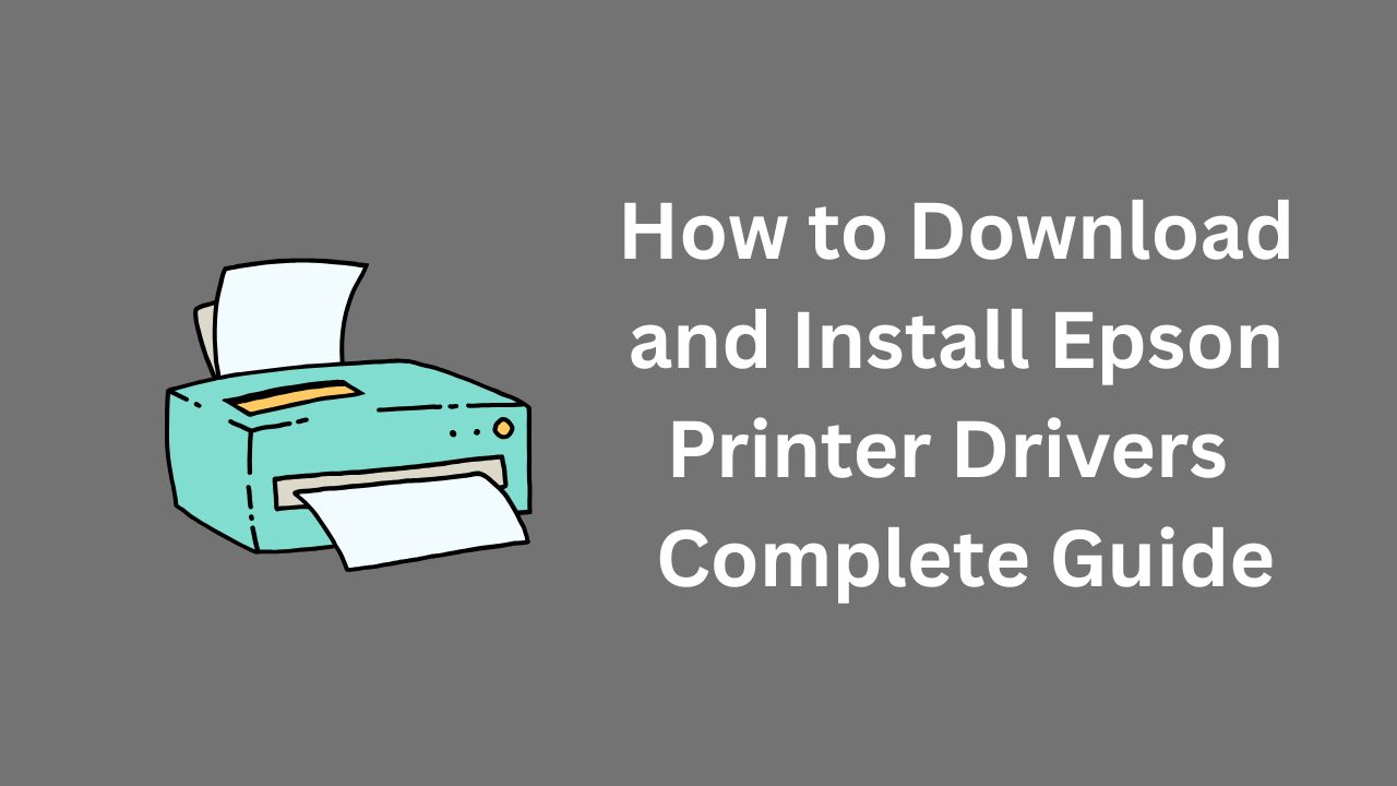 How to Download and Install Epson Printer Drivers Complete Guide