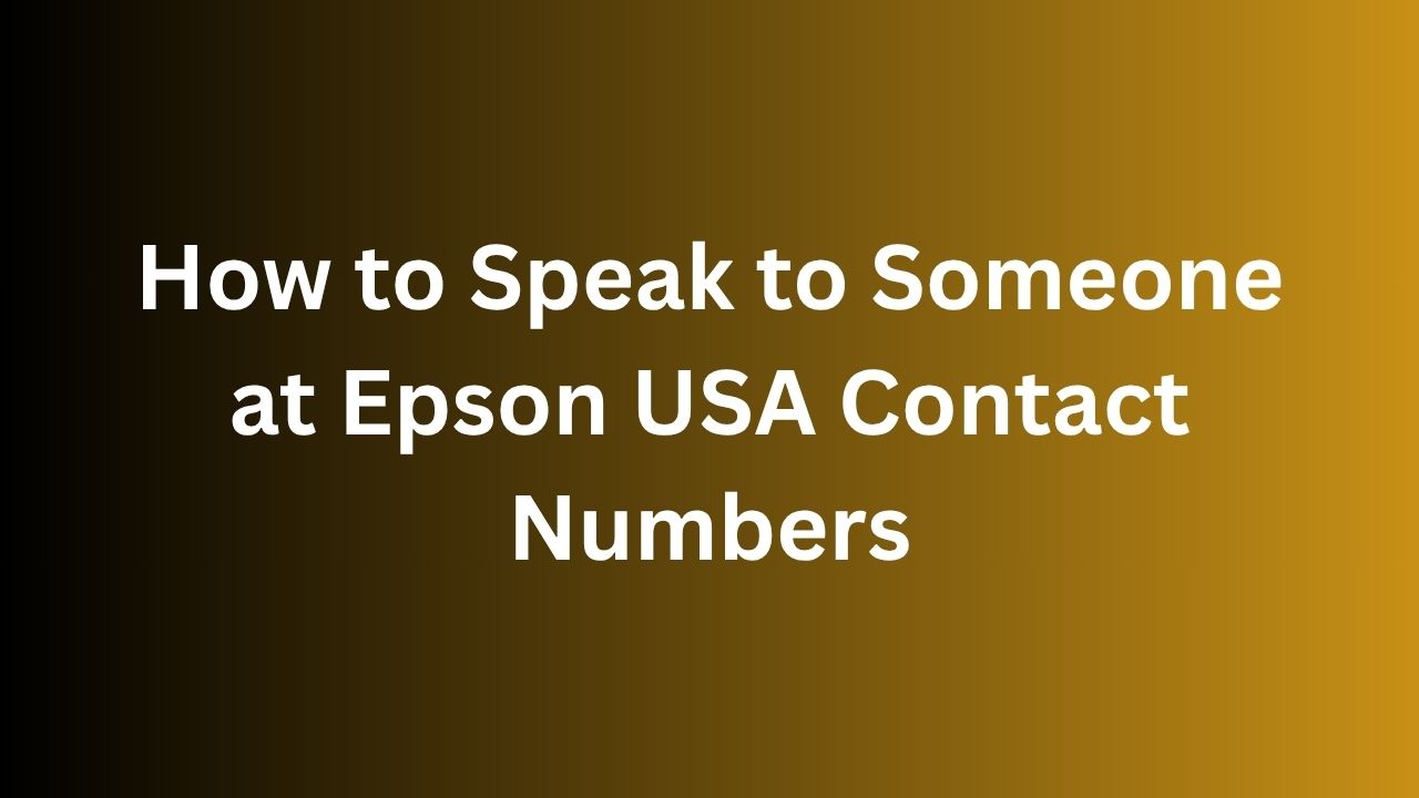 How to Speak to Someone at Epson USA Contact Numbers