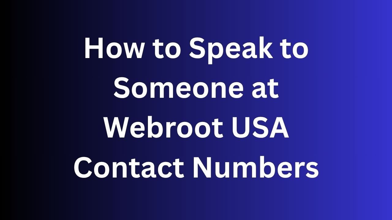 How to Speak to Someone at Webroot USA Contact Numbers