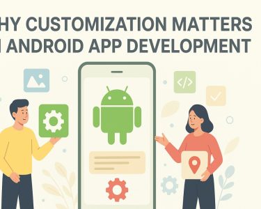 Why Customization Matters in Android App Development